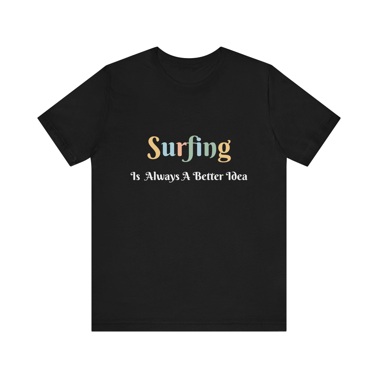 SURFING IS ALWAYS A BETTER IDEA
