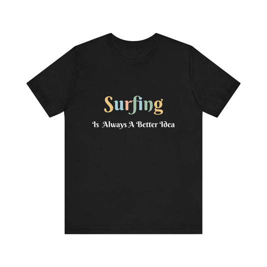 SURFING IS ALWAYS A BETTER IDEA