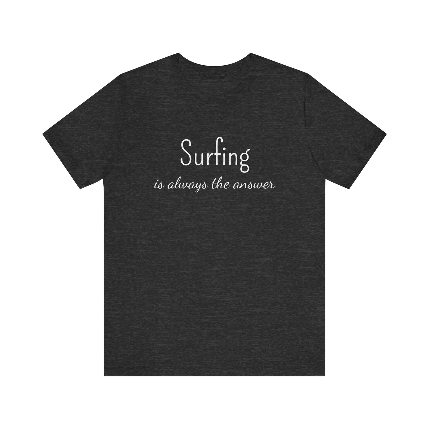 SURFING IS ALWAYS THE ANSWER