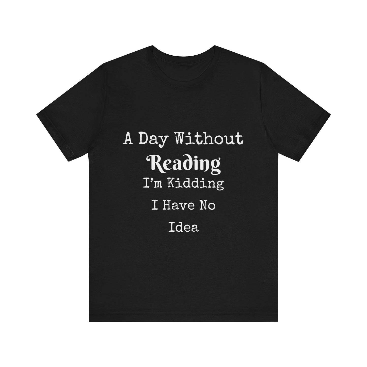 A DAY WITHOUT READING I'M KIDDING I HAVE NO IDEA