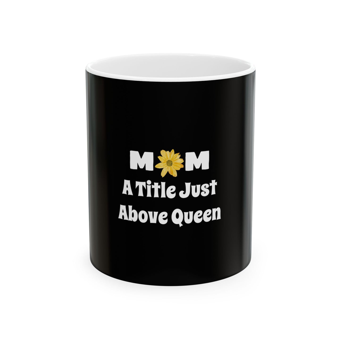 Mom A Title Just Above Queen Ceramic Mug - Perfect Gift for Moms