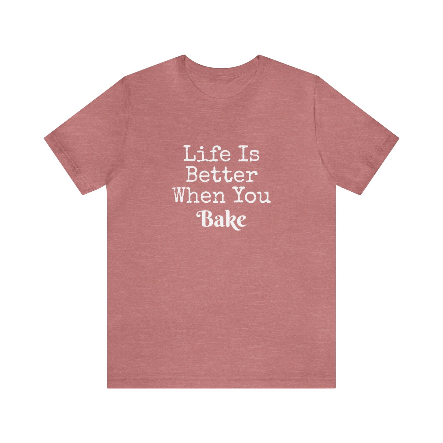 LIFE IS BETTER WHEN YOU BAKE