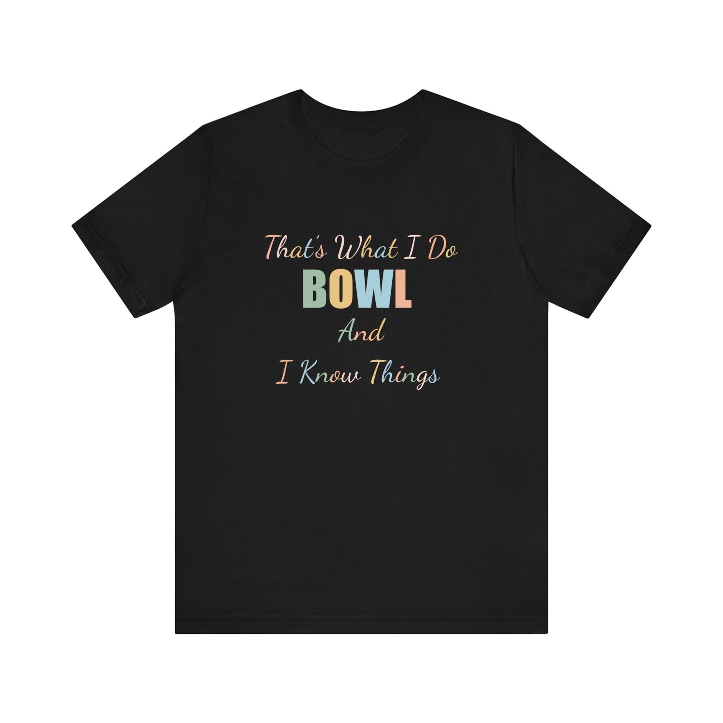 THAT'S WHAT I DO BOWL AND I KNOW THINGS
