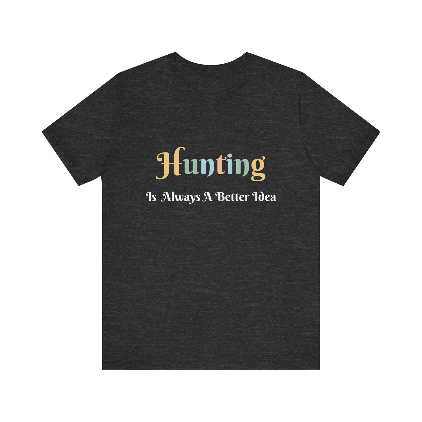HUNTING IS ALWAYS A BETTER IDEA