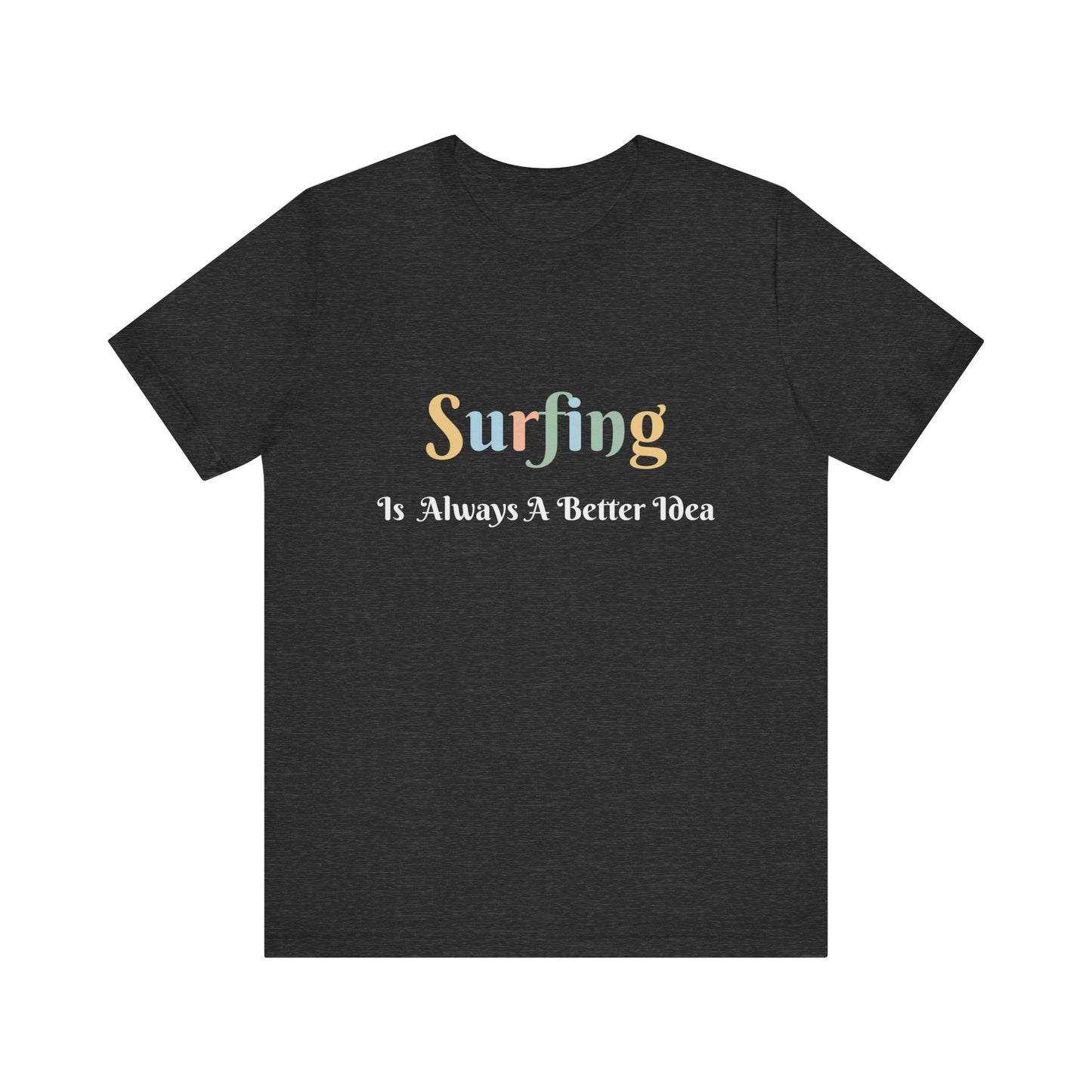 SURFING IS ALWAYS A BETTER IDEA