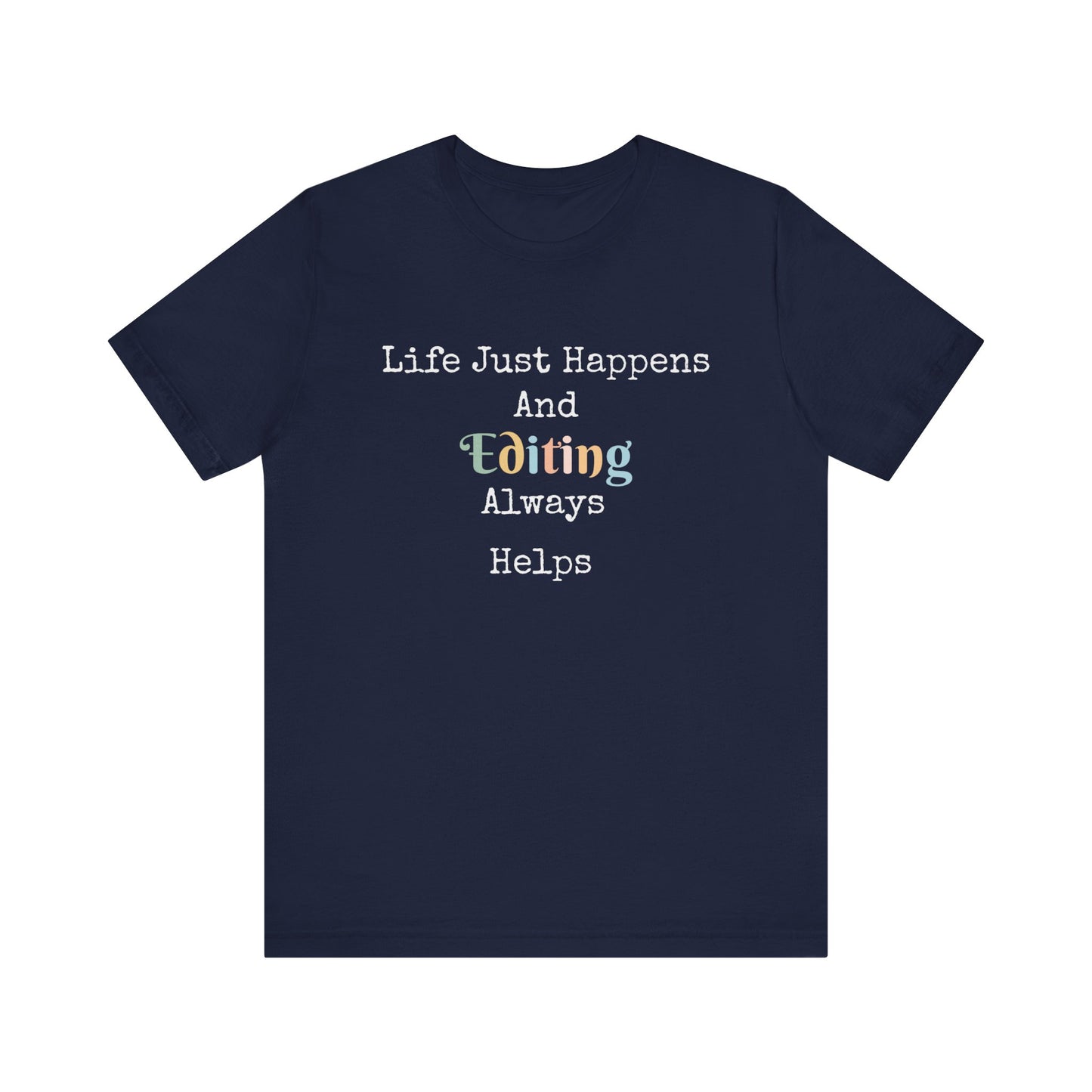 LIFE JUST HAPPENS AND EDITING ALWAYS HELPS