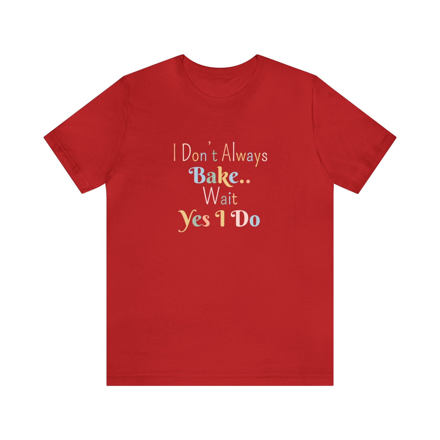 I DON'T ALWAYS BAKE WAIT YES I DO