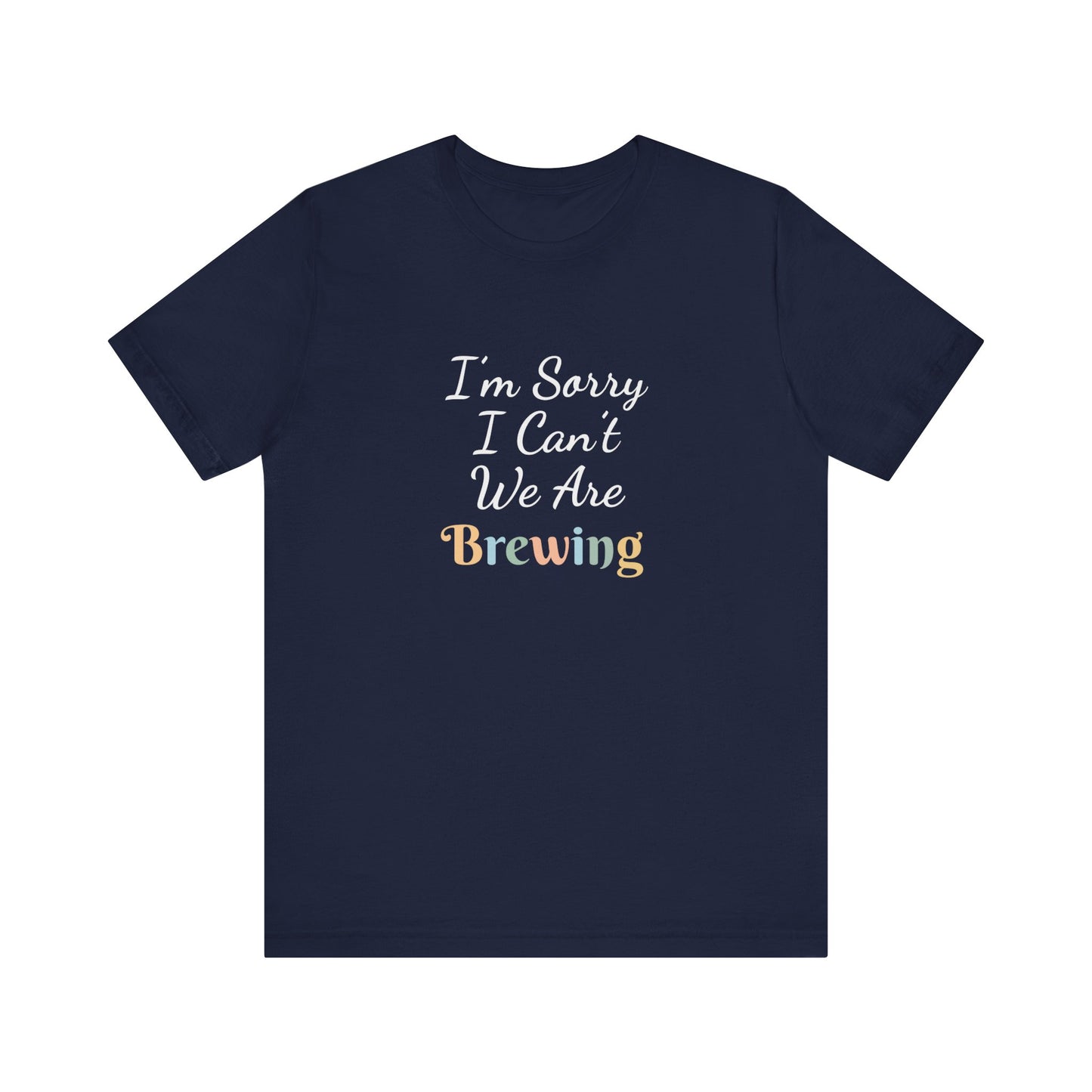 I'M SORRY I CAN'T WE ARE BREWING