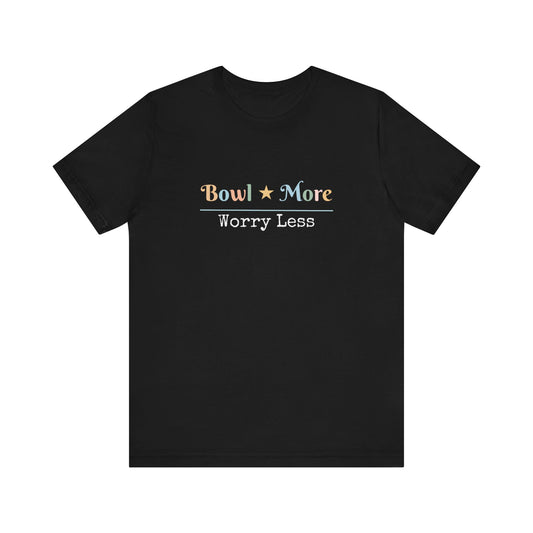BOWL MORE WORRY LESS