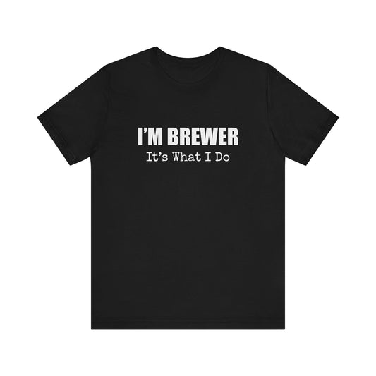 I'M BREWER IT'S WHAT I DO