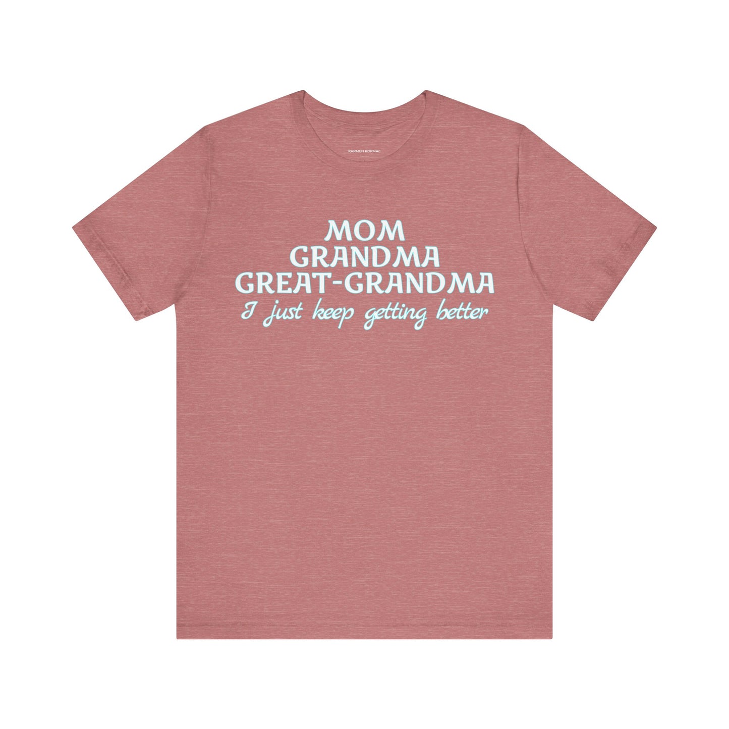 Mom Grandma Great-Grandma  I Just Keep Getting Better