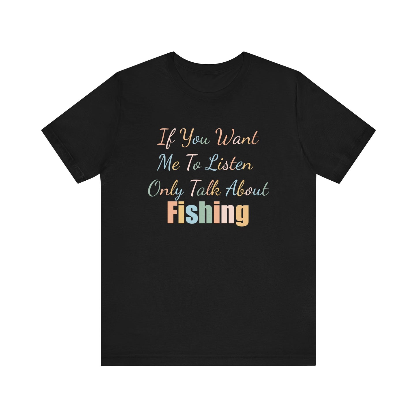 IF YOU WANT ME TO LISTEN, ONLY TALK ABOUT FISHING