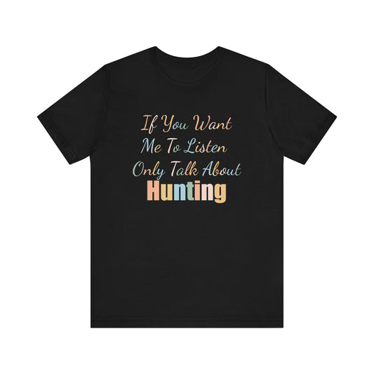 IF YOU WANT ME TO LISTEN, ONLY TALK ABOUT HUNTING