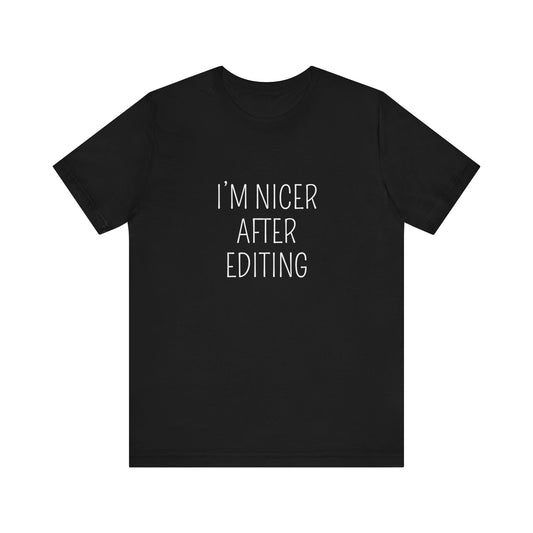 I'M NICER AFTER EDITING