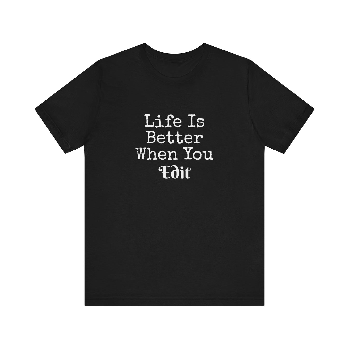 LIFE IS BETTER WHEN YOU EDIT