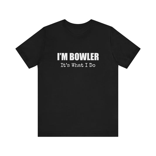I'M BOWLER IT'S WHAT I DO