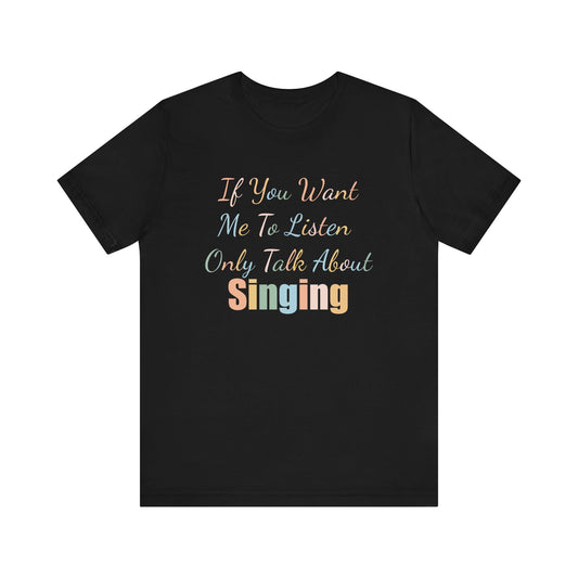IF YOU WANT ME TO LISTEN, ONLY TALK ABOUT SINGING