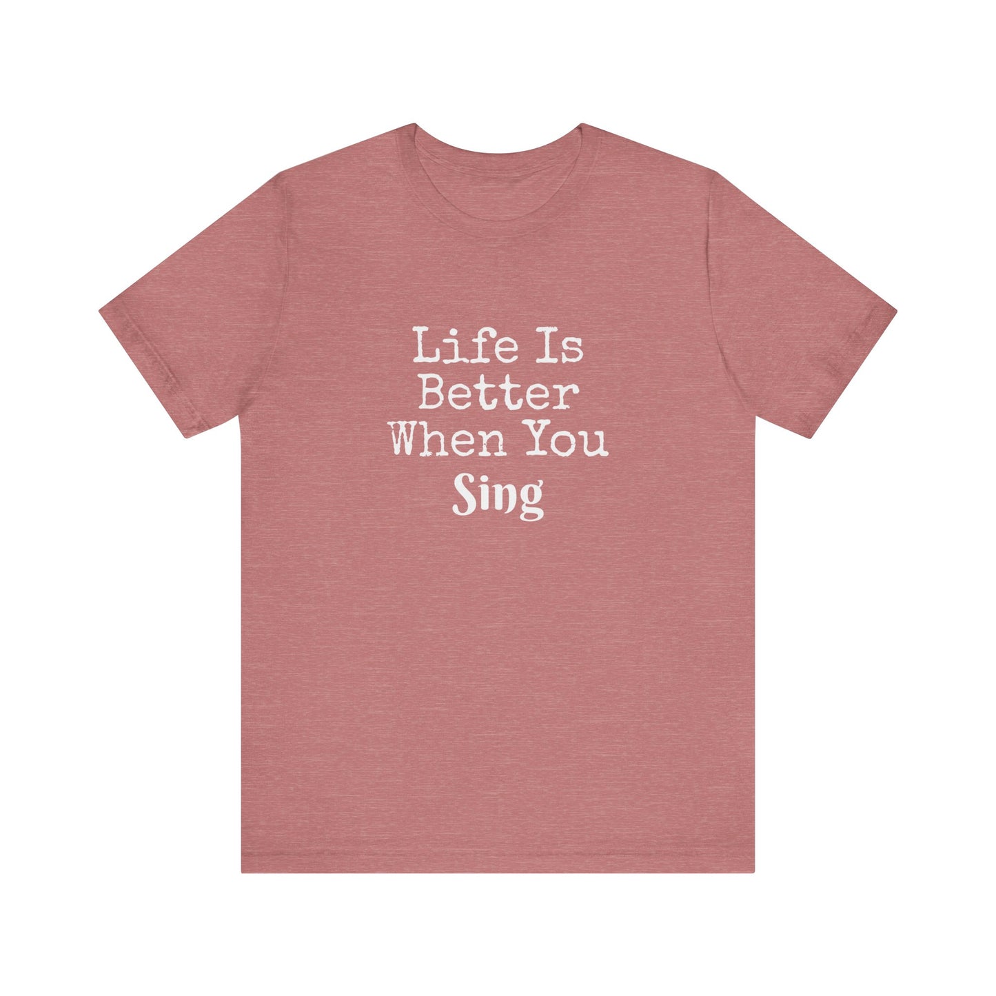 LIFE IS BETTER WHEN YOU SING