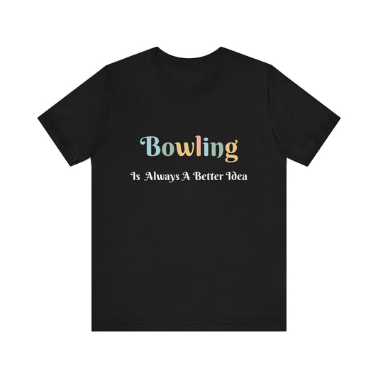 BOWLING IS ALWAYS A BETTER IDEA