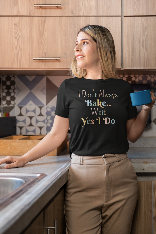 I DON'T ALWAYS BAKE WAIT YES I DO