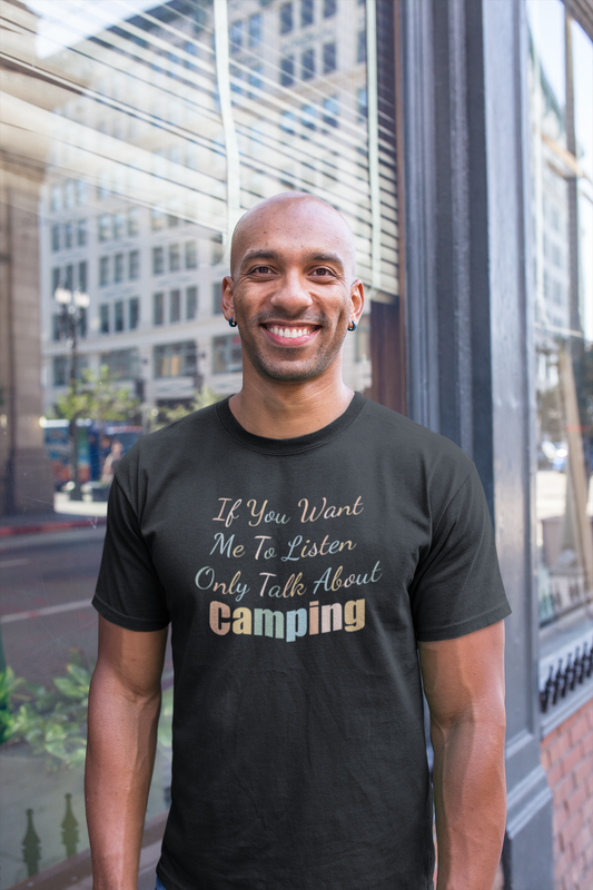 IF YOU WANT ME TO LISTEN, ONLY TALK ABOUT CAMPING