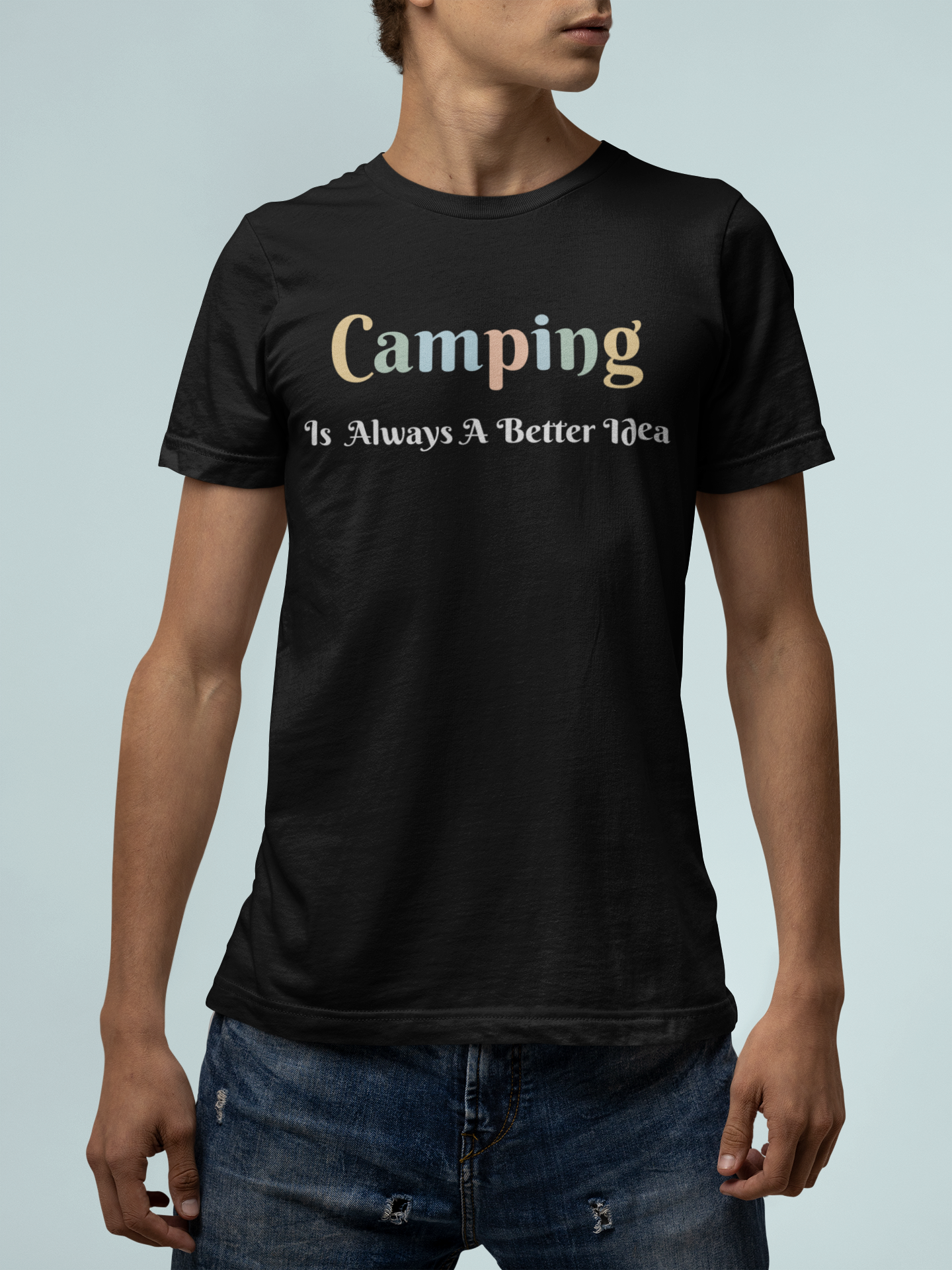 CAMPING IS ALWAYS A BETTER IDEA