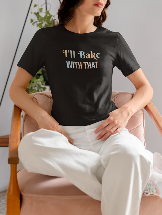 I'LL BAKE WITH THAT