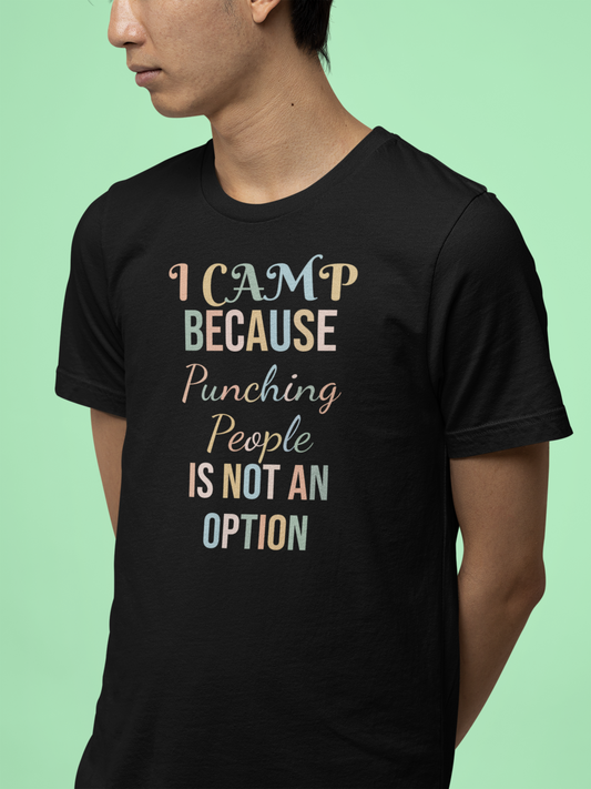 I CAMP BECAUSE PUNCHING PEOPLE IS NOT AN OPTION