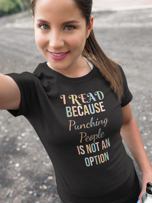 I READ BECAUSE PUNCHING PEOPLE IS NOT AN OPTION